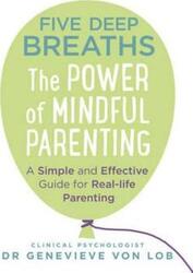 Five Deep Breaths: The Power of Mindful Parenting.paperback,By :Dr Genevieve Von Lob