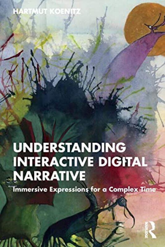 

Understanding Interactive Digital Narrative Paperback by Hartmut Koenitz (HKU University of the Arts, Utrecht, Netherlands)