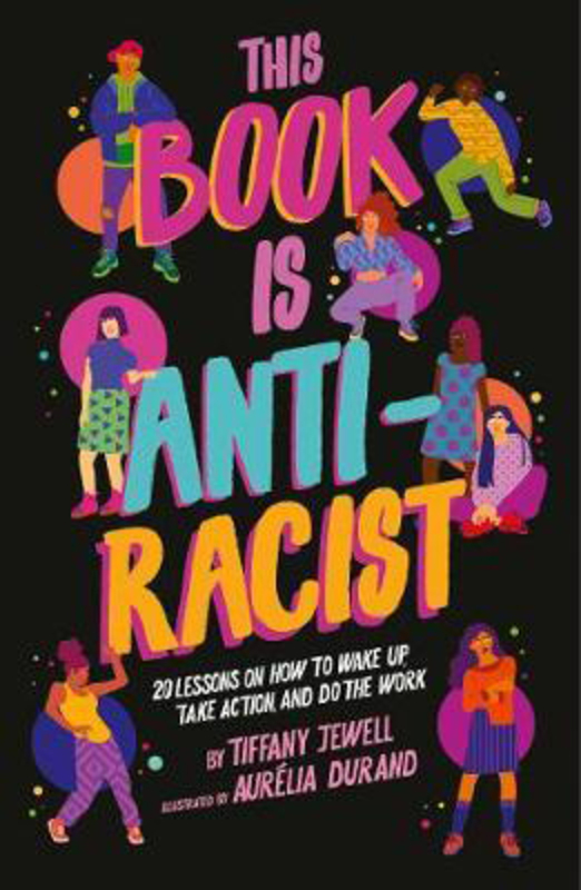 This Book Is Anti-Racist: Volume 1: 20 lessons on how to wake up, take action, and do the work, Paperback Book, By: Tiffany Jewell