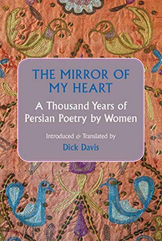 

The Mirror of My Heart: A Thousand Years of Persian Poetry by Women Hardcover by Davis, Dick - Davis, Dick