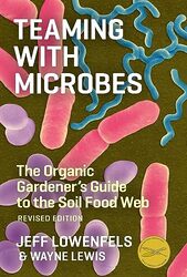 Teaming with Microbes: The Organic Gardeners Guide to the Soil Food Web, Revised Edition , Hardcover by Lowenfels, Jeff - Lewis, Wayne