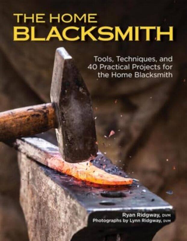 

The Home Blacksmith Tools Techniques And 40 Practical Projects For The Blacksmith Hobbyist by Ridgway, Ryan-Paperback