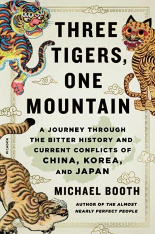 

Three Tigers, One Mountain: A Journey Through The Bitter History And Current Conflicts Of China, Kor By Booth, Michael Paperback