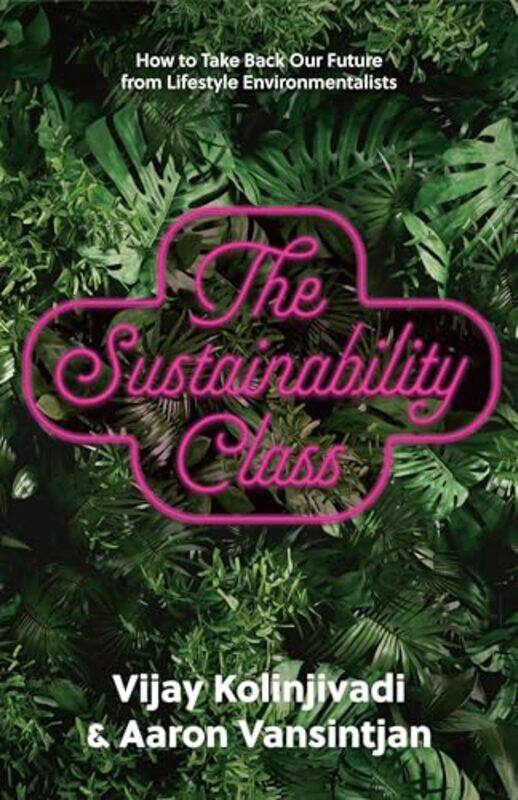 

The Sustainability Class How To Take Back Our Future From Lifestyle Environmentalists by Kolinjivadi, Vijay - Hardcover