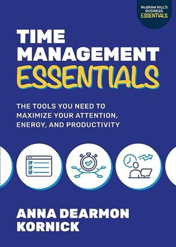 

Time Management Essentials The Tools You Need to Maximize Your Attention Energy and Productivity by Anna Dearmon Kornick-Paperback