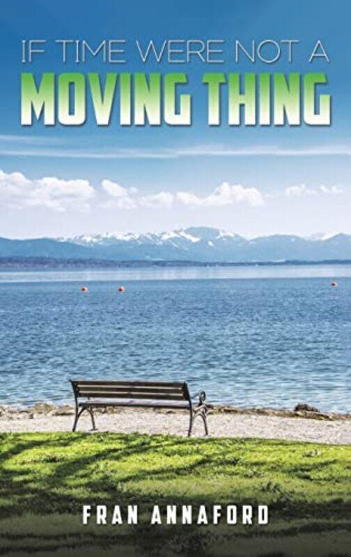 

If Time Were Not a Moving Thing by Fran Annaford-Hardcover