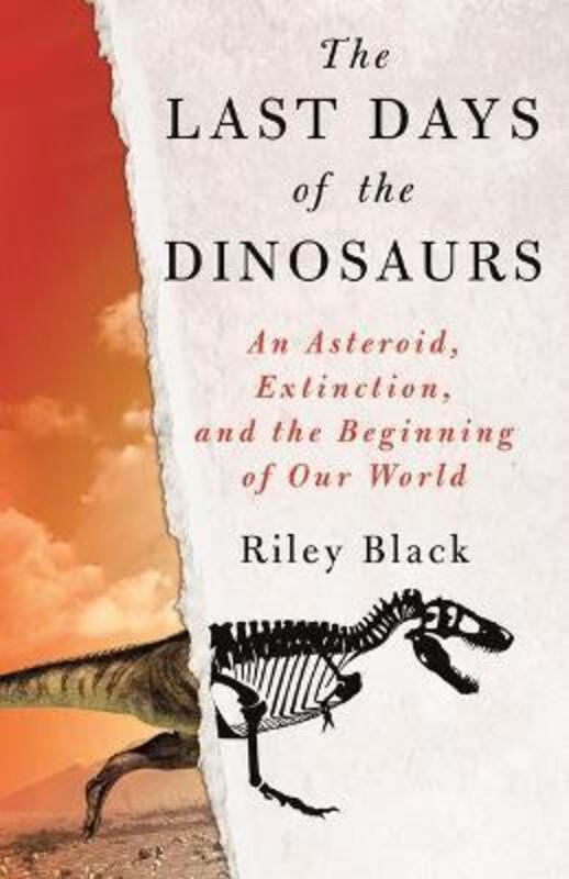The Last Days of the Dinosaurs: An Asteroid, Extinction, and the Beginning of Our World.Hardcover,By :Black, Riley