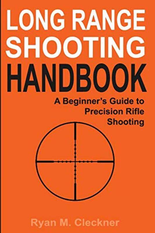 

Long Range Shooting Handbook: The Complete Beginners Guide to Precision Rifle Shooting,Paperback by Cleckner, Ryan M
