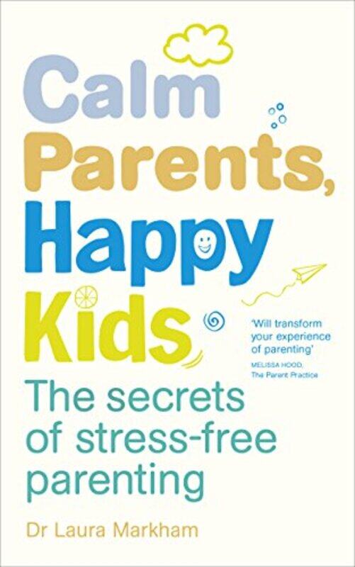 

Calm Parents Happy Kids The Secrets Of Stressfree Parenting by Markham, Laura-Paperback