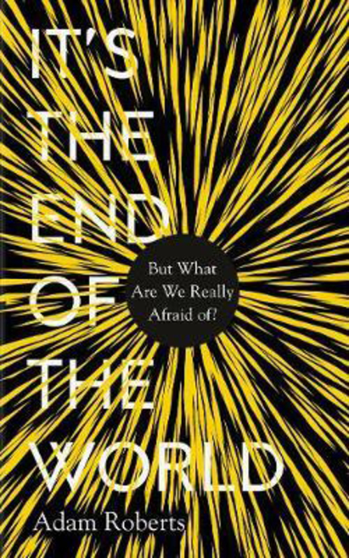 

It's the End of the World: but What Are We Really Afraid of, Hardcover Book, By: Adam Roberts