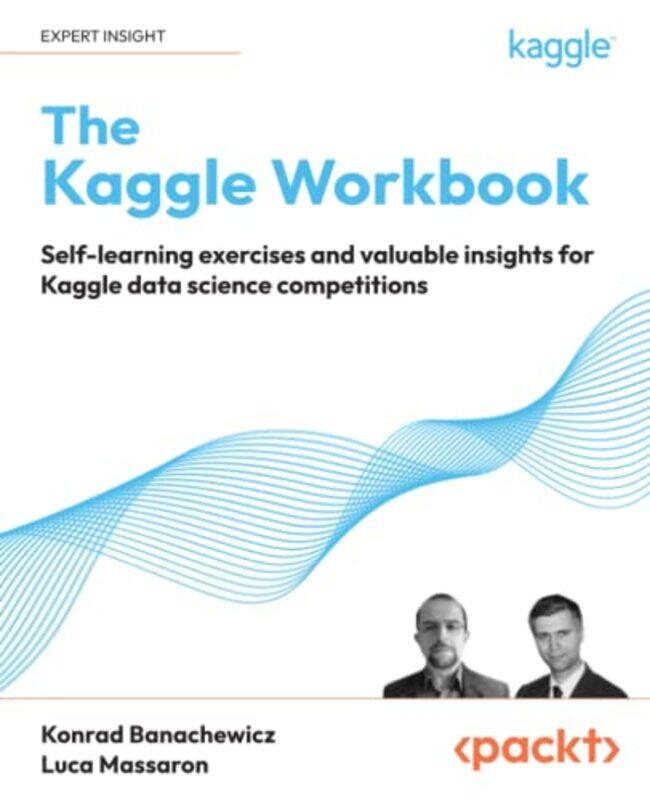 

The Kaggle Workbook: Self-learning exercises and valuable insights for Kaggle data science competiti , Paperback by Banachewicz, Konrad - Massaron, Lu