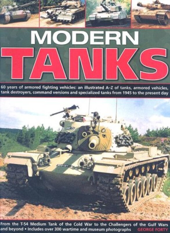 Modern Tanks: 60 Years of Armoured Fighting Vehicles - An Illustrated A-Z Catalogue of Tanks, Armour, Paperback, By: George Forty