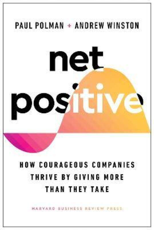 

Net Positive: How Courageous Companies Thrive by Giving More Than They Take.Hardcover,By :Polman, Paul - Winston, Andrew