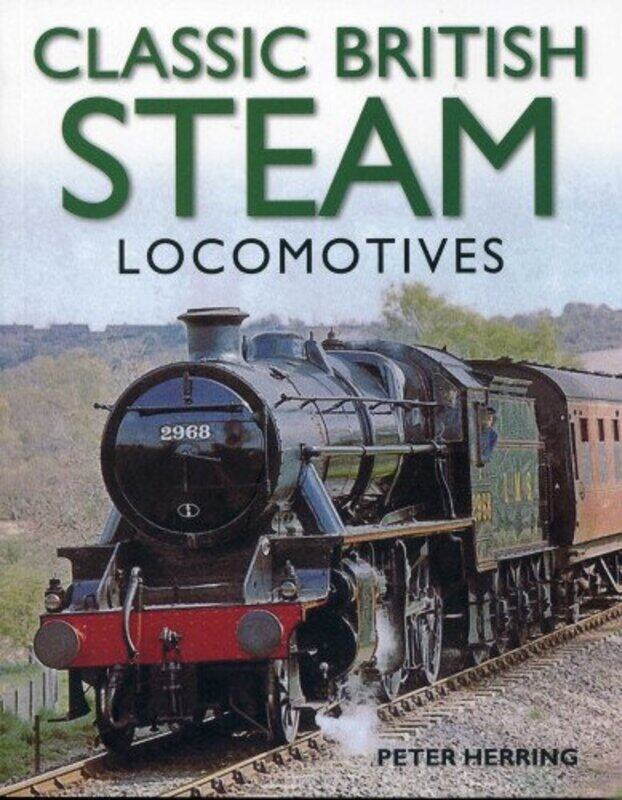 

Classic British Steam Locomotives by Peter Herring-Paperback