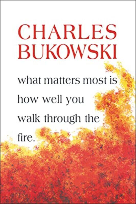 

What Matters Most Is How Well You Walk Through the Fire by Charles Bukowski-Paperback