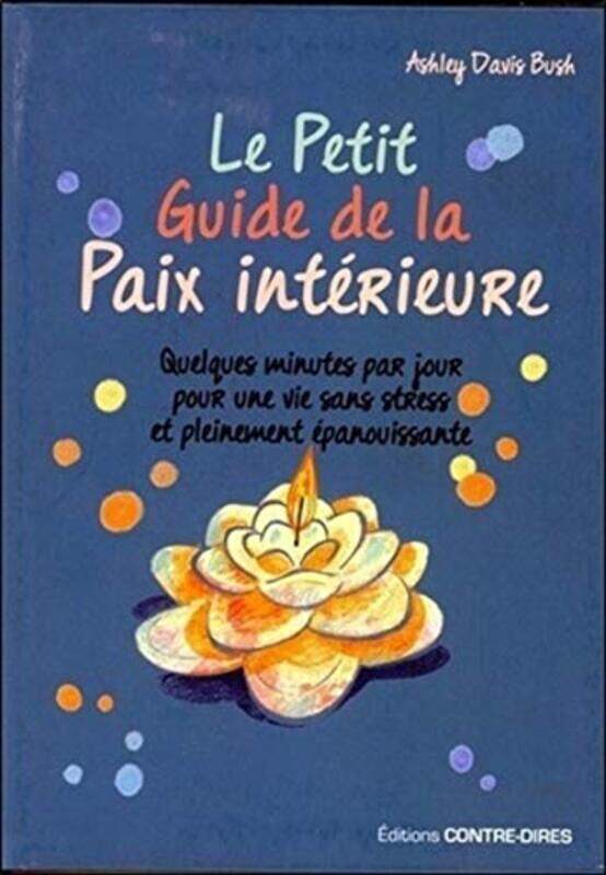 

Le petit guide de la paix int rieure - Quelques minutes par jour pour une vie sans stress et pleinem,Paperback by Ashley Davis Bush