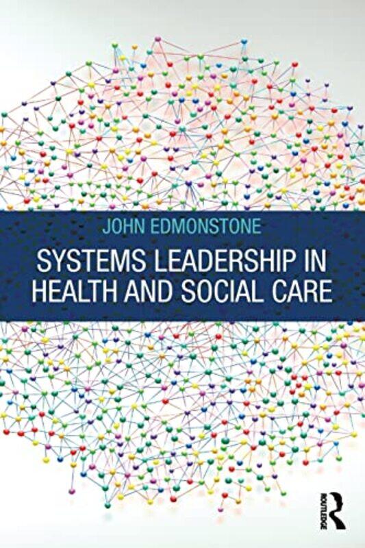 

Systems Leadership in Health and Social Care by John Edmonstone-Paperback