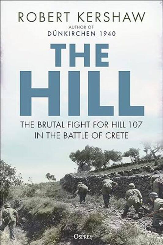 

The Hill The Brutal Fight For Hill 107 In The Battle Of Crete By Kershaw, Robert -Hardcover