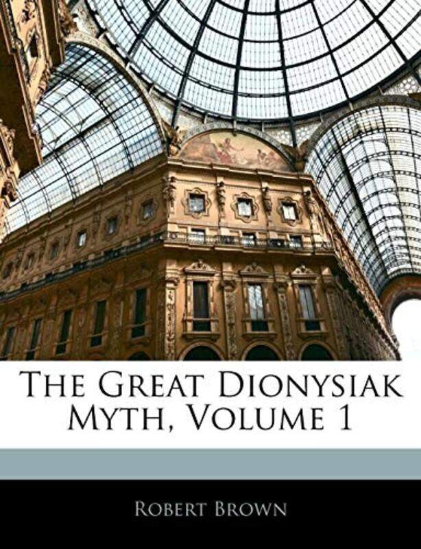 

The Great Dionysiak Myth Volume 1 by Dr Robert Brown-Paperback