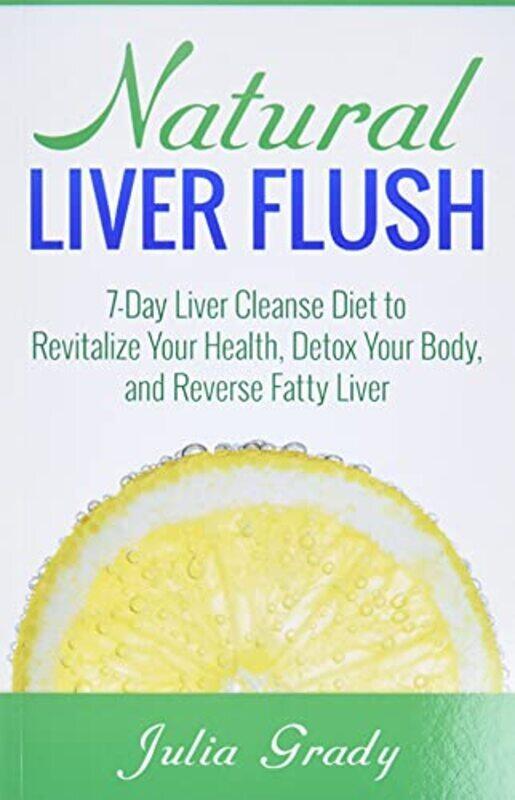 

Natural Liver Flush: 7-Day Liver Cleanse Diet to Revitalize Your Health, Detox Your Body, and Revers , Paperback by Grady, Julia