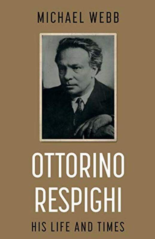 

Ottorino Respighi His Life and Times by Michael Webb-Paperback