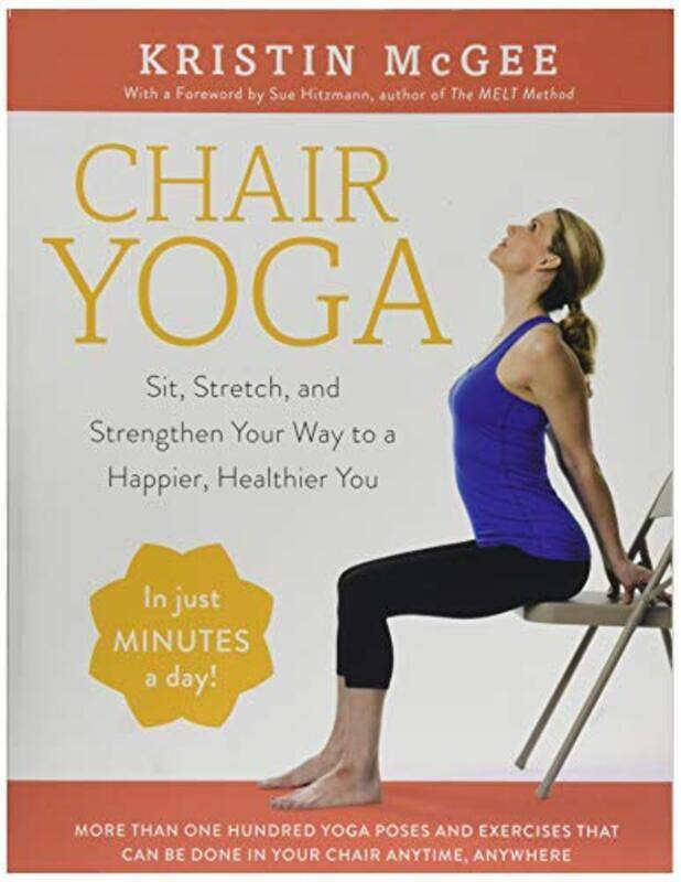 

Chair Yoga: Sit, Stretch, and Strengthen Your Way to a Happier, Healthier You,Paperback by McGee, Kristin