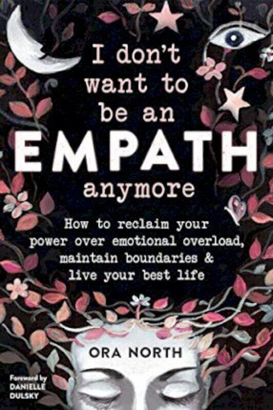 

I Don't Want to Be an Empath Anymore: How to Reclaim Your Power Over Emotional Overload, Maintain Bo.paperback,By :North, Ora