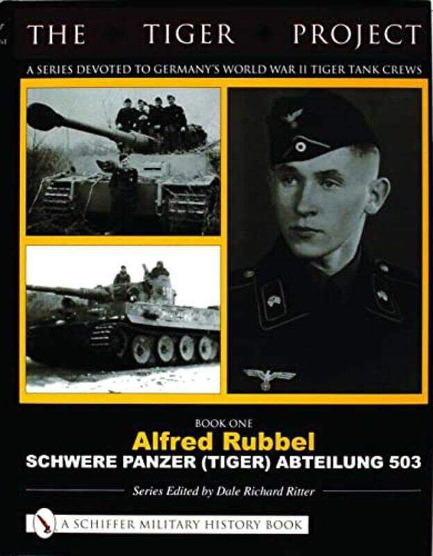 

The Tiger Project A Series Devoted to Germany’s World War II Tiger Tank Crews by Dale Richard Ritter-Hardcover