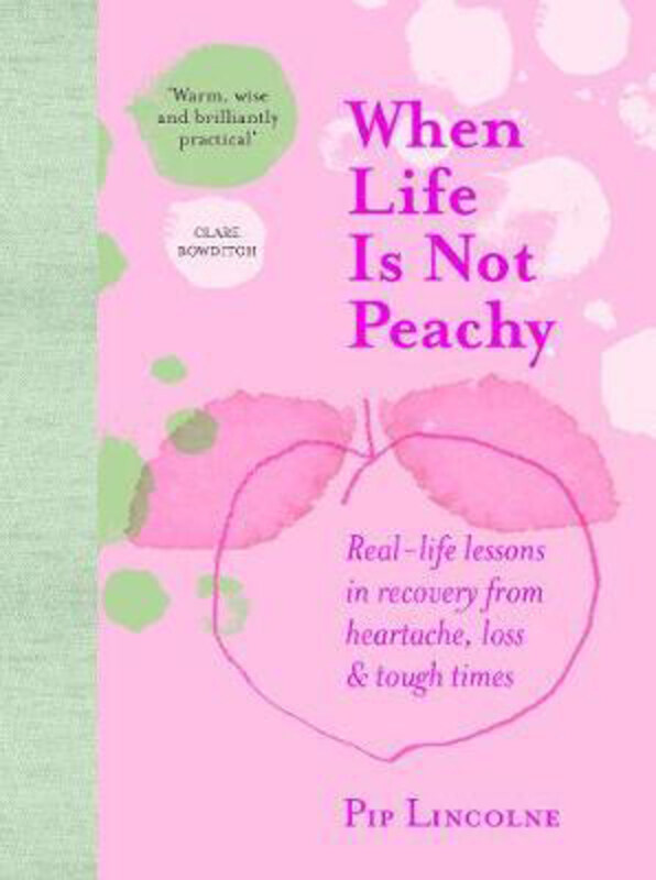 

When Life is Not Peachy: Real-life lessons in recovery from heartache, grief and tough times, Hardcover Book, By: Pip Lincolne