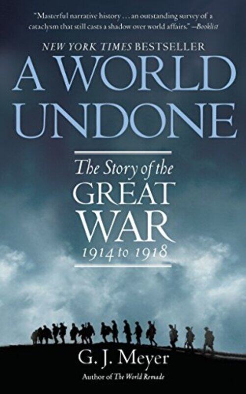 

A World Undone The Story Of The Great War 1914 To 1918 By G. J. Meyer Paperback