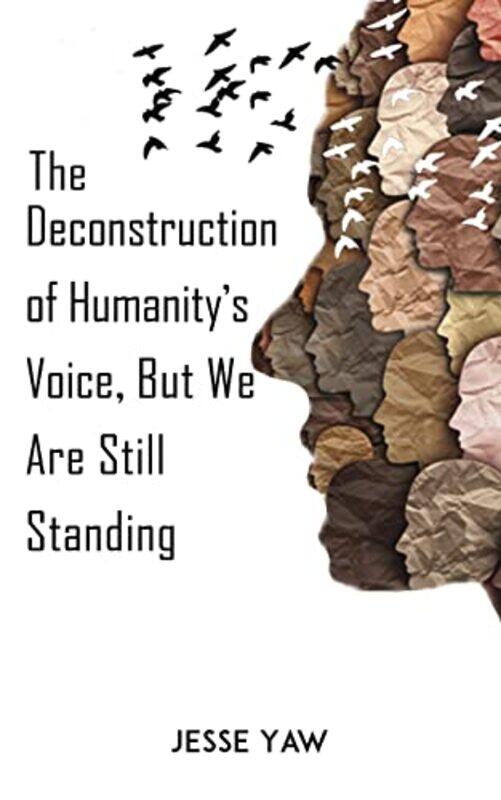 

The Deconstruction of Humanitys Voice But We Are Still Standing by Jesse Yaw-Paperback