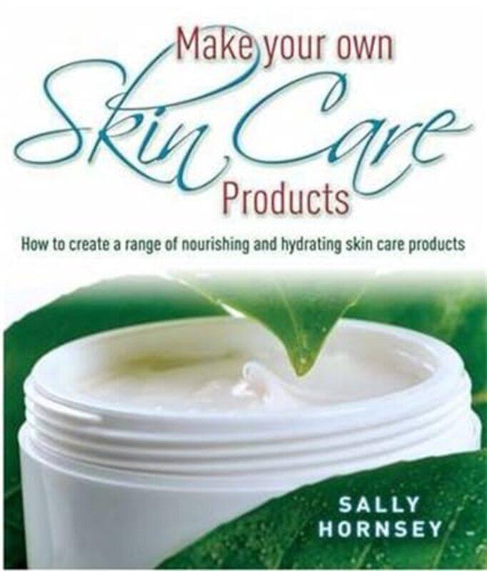 

Make Your Own Skin Care Products How To Create A Range Of Nourishing And Hydrating Skin Care Produc By Hornsey, Sally -Paperback