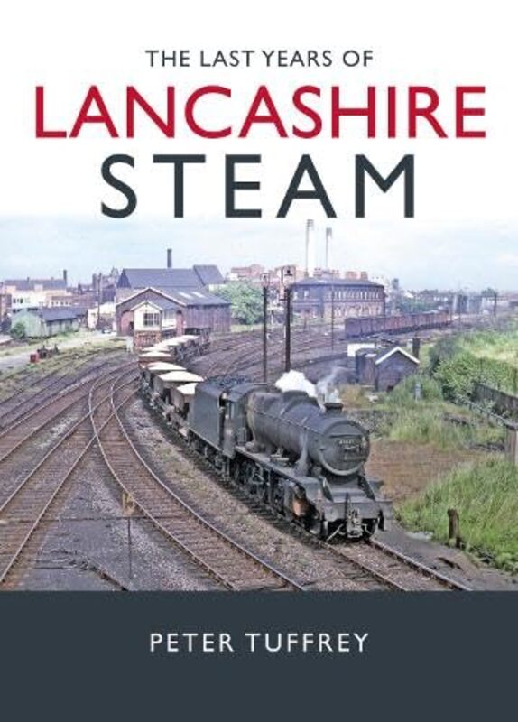 The Last Years of Lancashire Steam by Peter Tuffrey -Hardcover