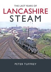 The Last Years of Lancashire Steam by Peter Tuffrey -Hardcover