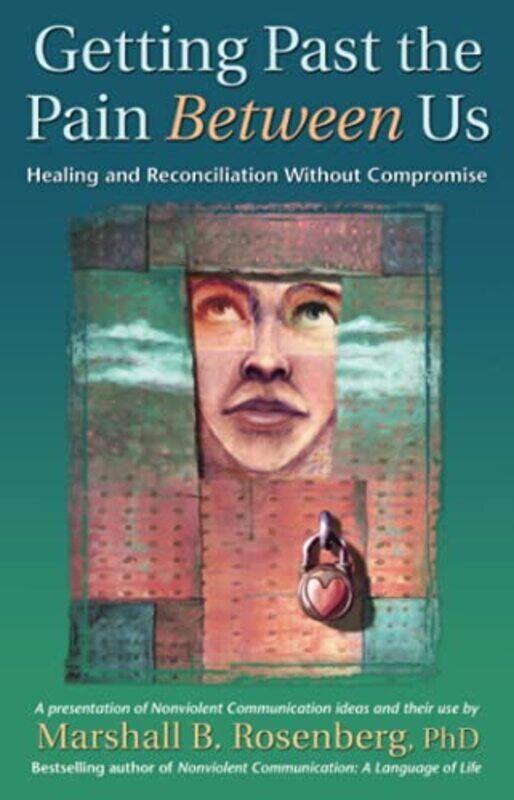 

Getting Past the Pain Between Us: Healing and Reconciliation Without Compromise , Paperback by Rosenberg, Marshall B., PhD