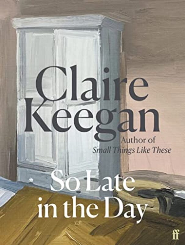 So Late In The Day by Claire Keegan -Hardcover