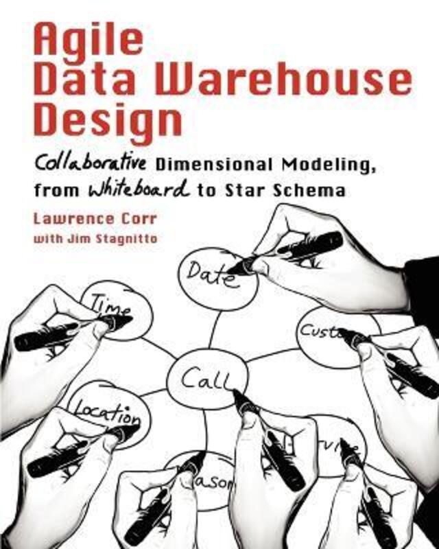 Agile Data Warehouse Design: Collaborative Dimensional Modeling, from Whiteboard to Star Schema.paperback,By :Lawrence Corr