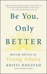 Be You, Only Better: Real-Life Self-Care for Young Adults, Paperback Book, By: Kristi Hugstad