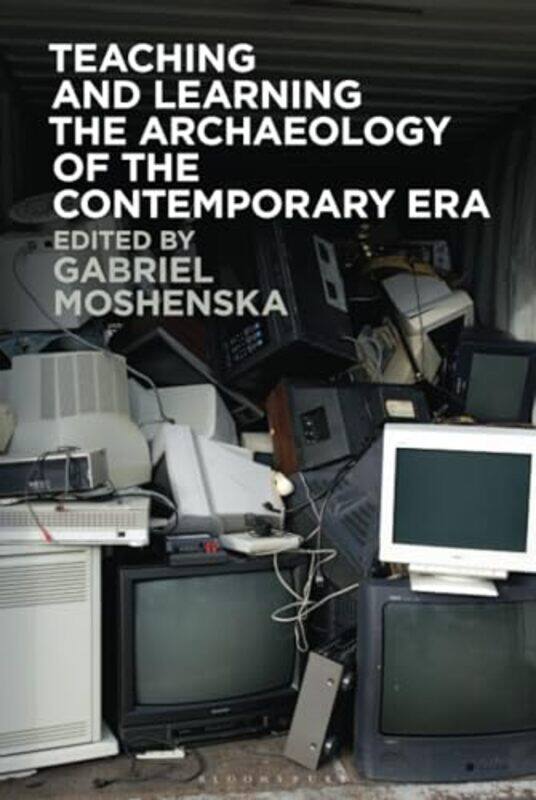 

Teaching and Learning the Archaeology of the Contemporary Era by Eric Saunders-Hardcover