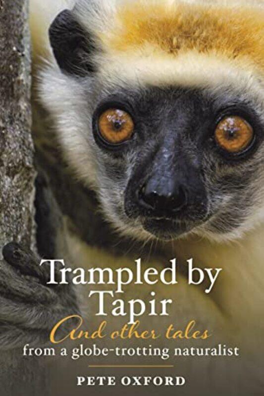 

Trampled by Tapir and Other Tales from a GlobeTrotting Naturalist by Pete Oxford-Paperback