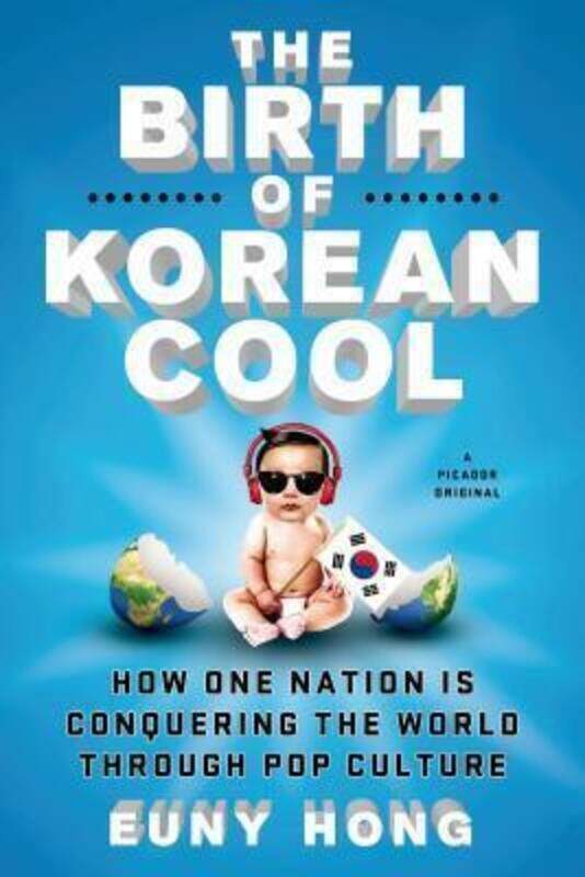 

The Birth of Korean Cool: How One Nation Is Conquering the World Through Pop Culture.paperback,By :Euny Hong