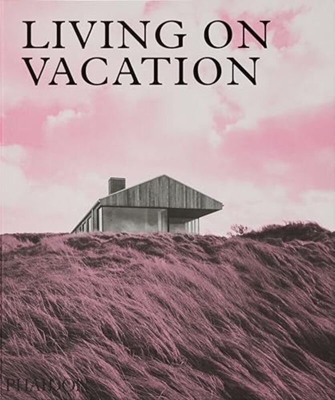 Living On Vacation Contemporary Houses For Tranquil Living By Phaidon Editors Hardcover