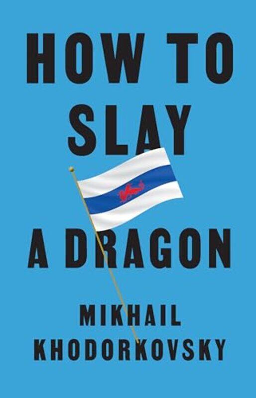 

How to Slay a Dragon by Mikhail Khodorkovsky-Hardcover