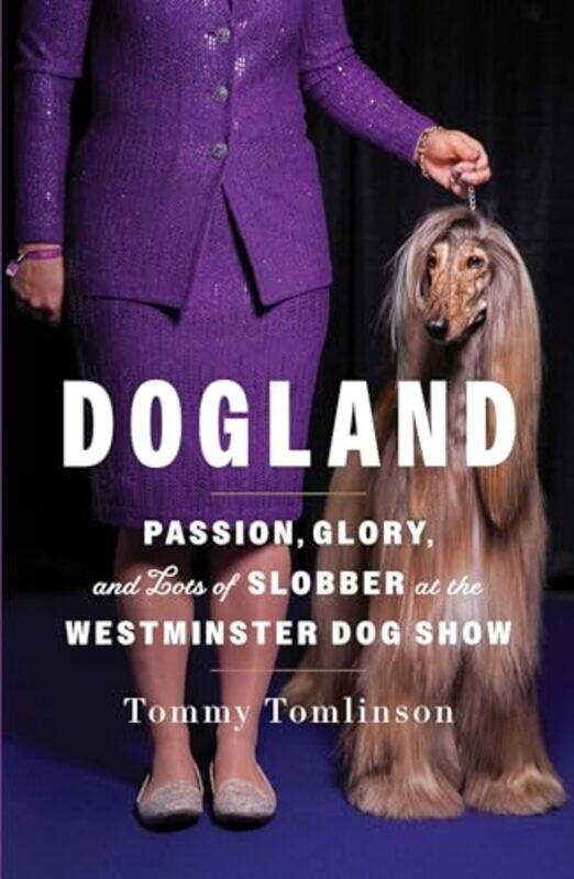 

Dogland Passion Glory And Lots Of Slobber At The Westminster Dog Show By Tomlinson, Tommy - Hardcover