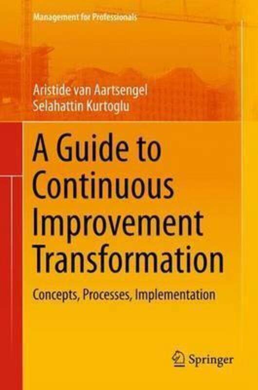 

A Guide to Continuous Improvement Transformation: Concepts, Processes, Implementation, Paperback Book, By: Aristide van Aartsengel