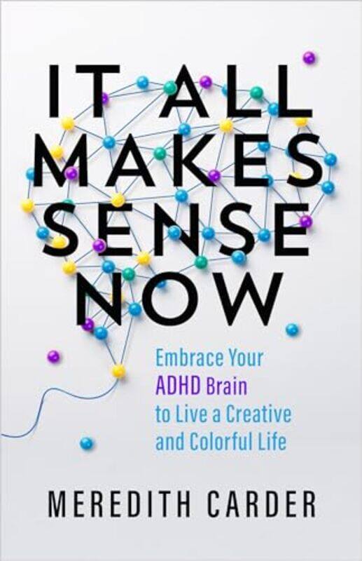 

It All Makes Sense Now Embrace Your Adhd Brain To Live A Creative And Colorful Life,Paperback By Carder, Meredith