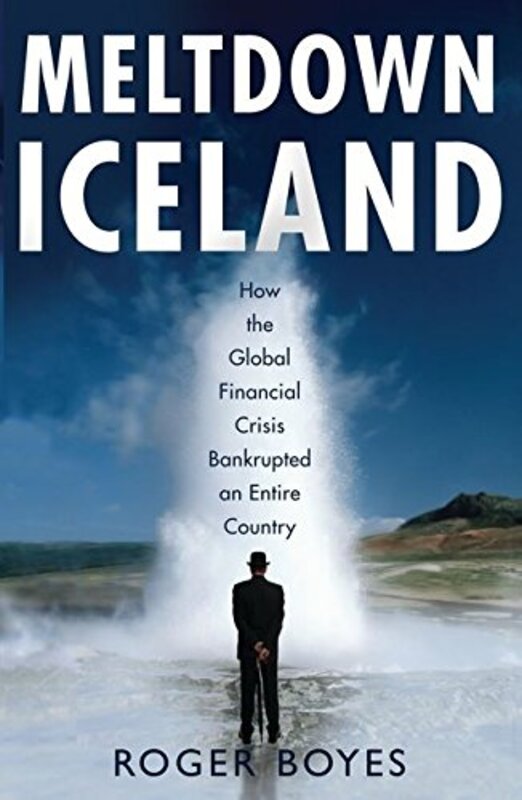 Meltdown Iceland: How the Global Financial Crisis Bankupted an Entire Country, Paperback Book, By: Roger Boyes