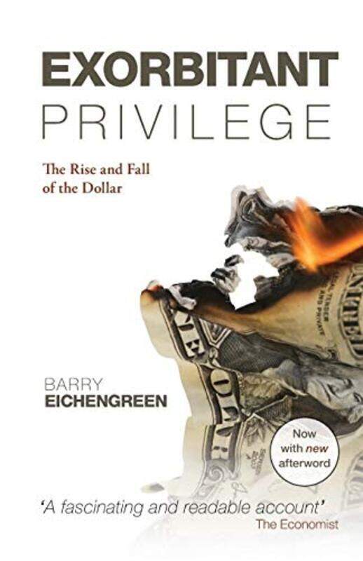 

Exorbitant Privilege: The Rise And Fall Of The Dollar By Eichengreen, Barry (Professor Of Political Science And Economics, University Of California, B