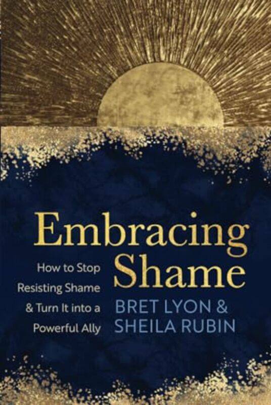 

Embracing Shame How To Stop Resisting Shame And Turn It Into A Powerful Ally By Lyon, Bret - Rubin, Sheila -Paperback