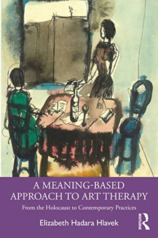 

A Meaningbased Approach To Art Therapy by Elizabeth Hlavek-Paperback